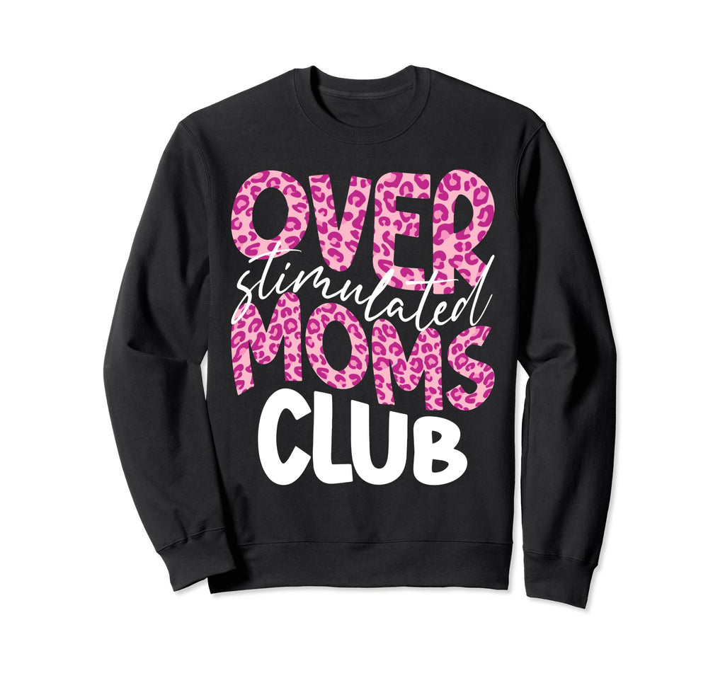 Overstimulated Moms Club Funny Sweatshirt - Novelty Apparel for Adults - T-Shirt, Sweatshirt, Hoodie