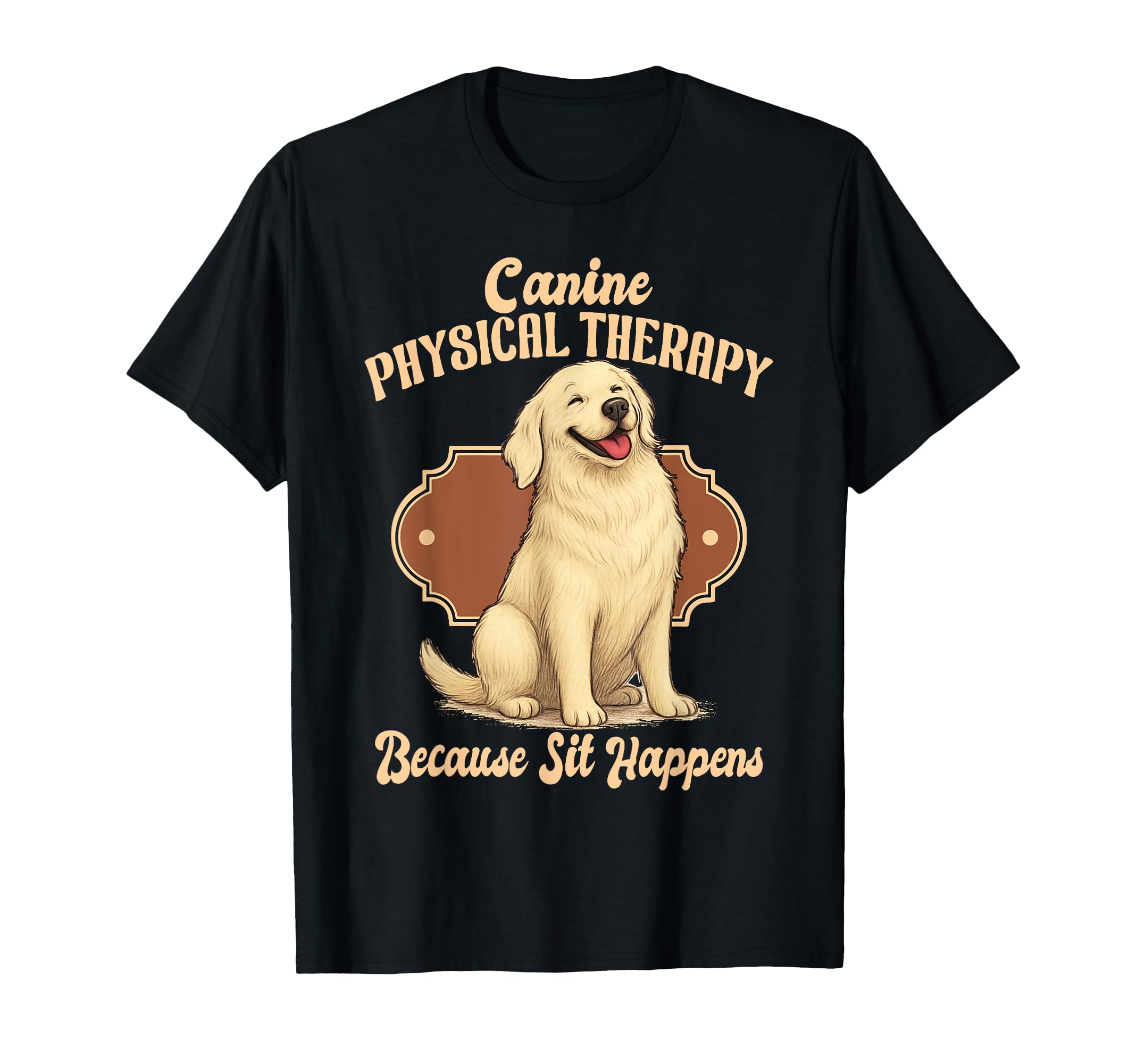 Canine Physical Therapy Because Sit T-Shirt - Unique Graphic Men Women - T-Shirt, Sweatshirt, Hoodie