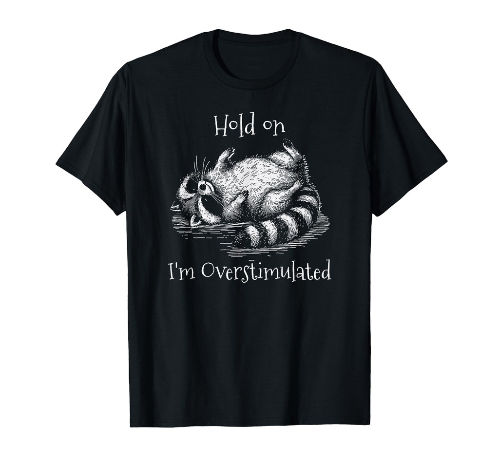 Overstimulated Raccoon Hold Im T-Shirt - Unique Graphic Men Women - T-Shirt, Sweatshirt, Hoodie