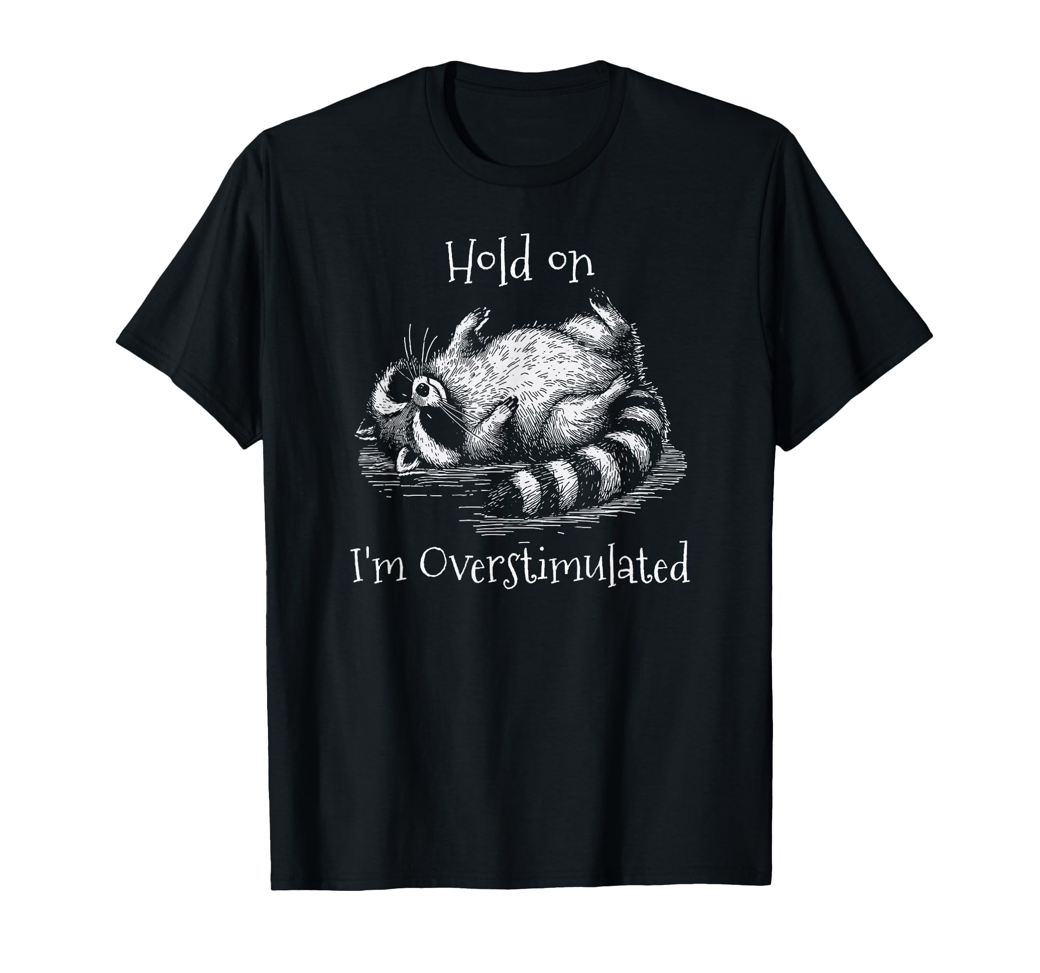 Overstimulated Raccoon Hold Im T-Shirt - Unique Graphic Men Women - T-Shirt, Sweatshirt, Hoodie