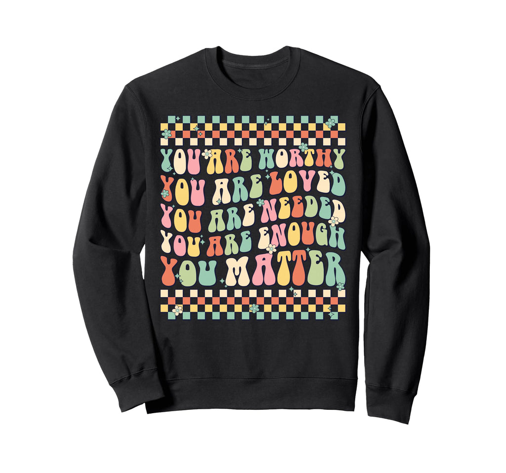 You Are Worthy You Are Loved You Are Sweatshirt - Custom Art Print Unisex - T-Shirt, Sweatshirt, Hoodie