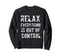 Funny Relax Everything Is Out Sweatshirt - Streetwear Style Men Women - T-Shirt, Sweatshirt, Hoodie