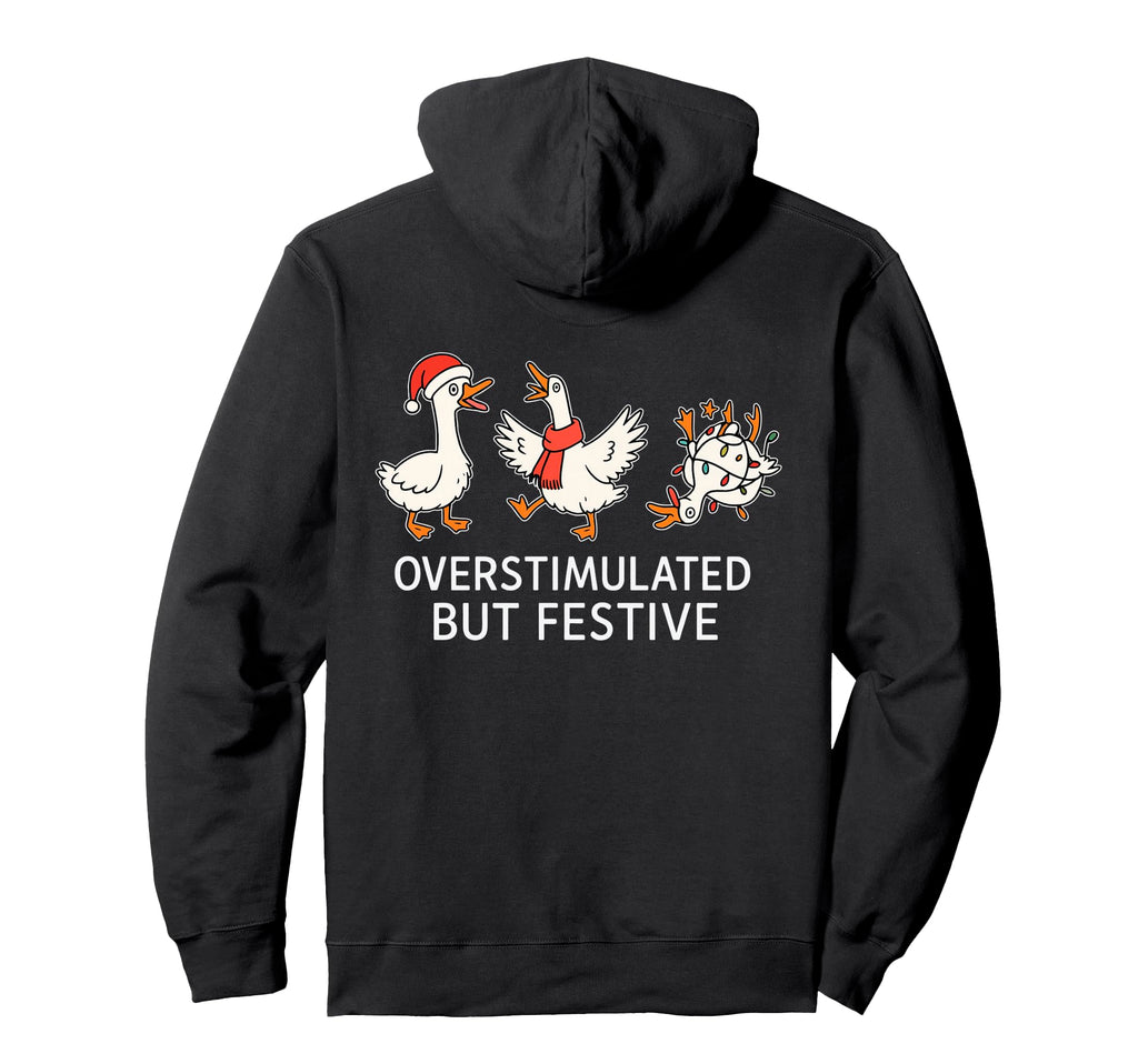 Overstimulated But Festive Funny Geese Hoodie - Novelty Apparel for Adults - T-Shirt, Sweatshirt, Hoodie