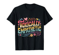 Toxically Empathetic Burnout T-Shirt - Minimalist Print for Adults - T-Shirt, Sweatshirt, Hoodie