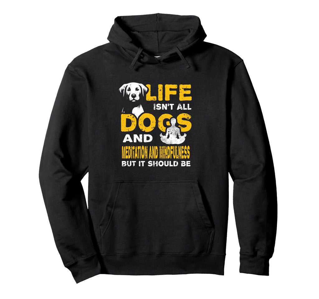 Funny Life Isnt All Dogs And Meditation Hoodie - Graphic Print for Adults - T-Shirt, Sweatshirt, Hoodie