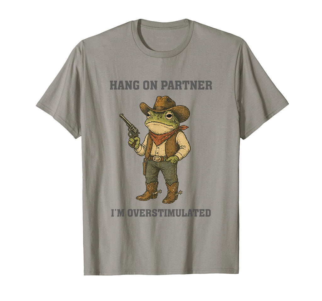 Hang Partner Im Overstimulated Funny T-Shirt - Novelty Apparel Men Women - T-Shirt, Sweatshirt, Hoodie