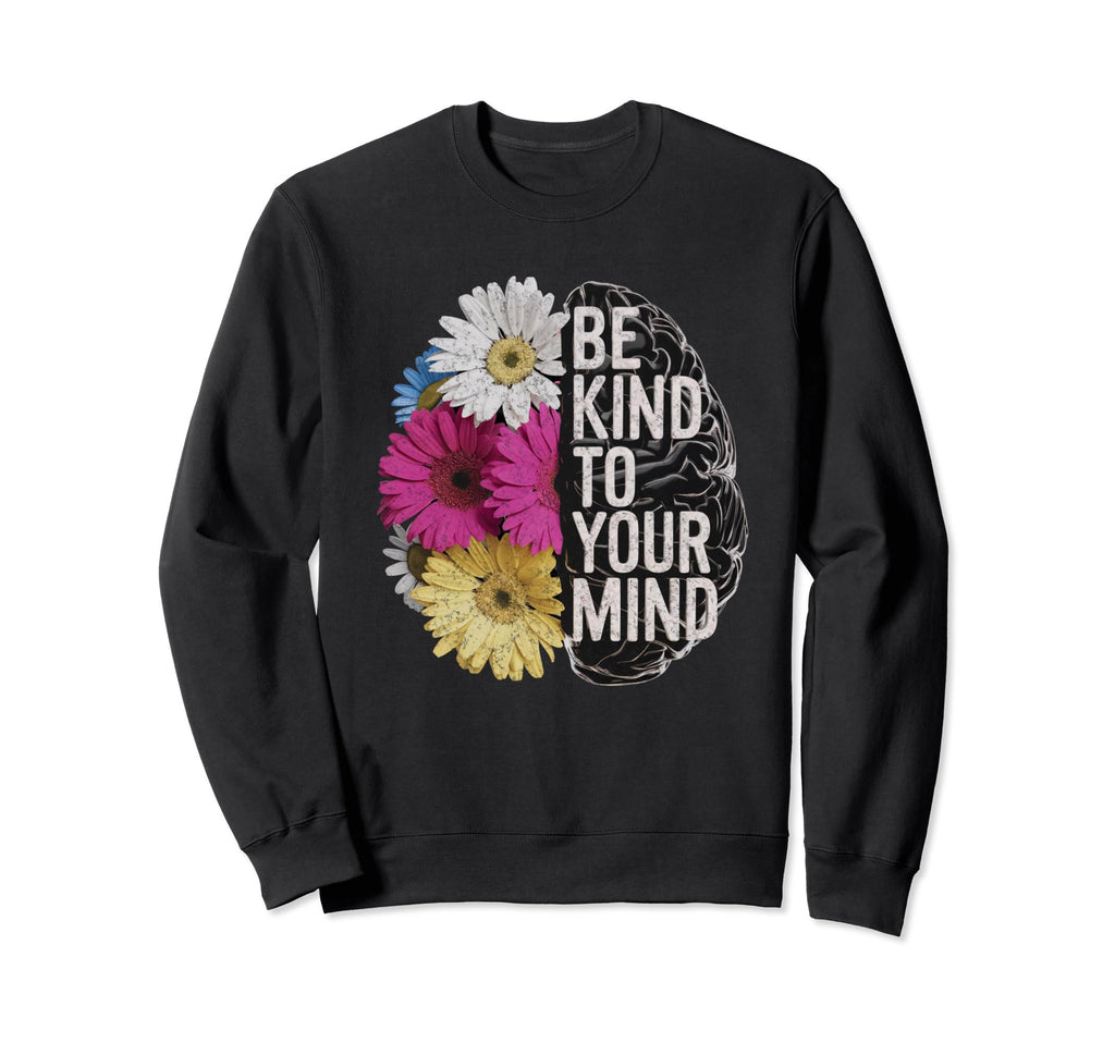 Be Kind To Your Mind Floral Mental Sweatshirt - Minimalist Print Men Women - T-Shirt, Sweatshirt, Hoodie
