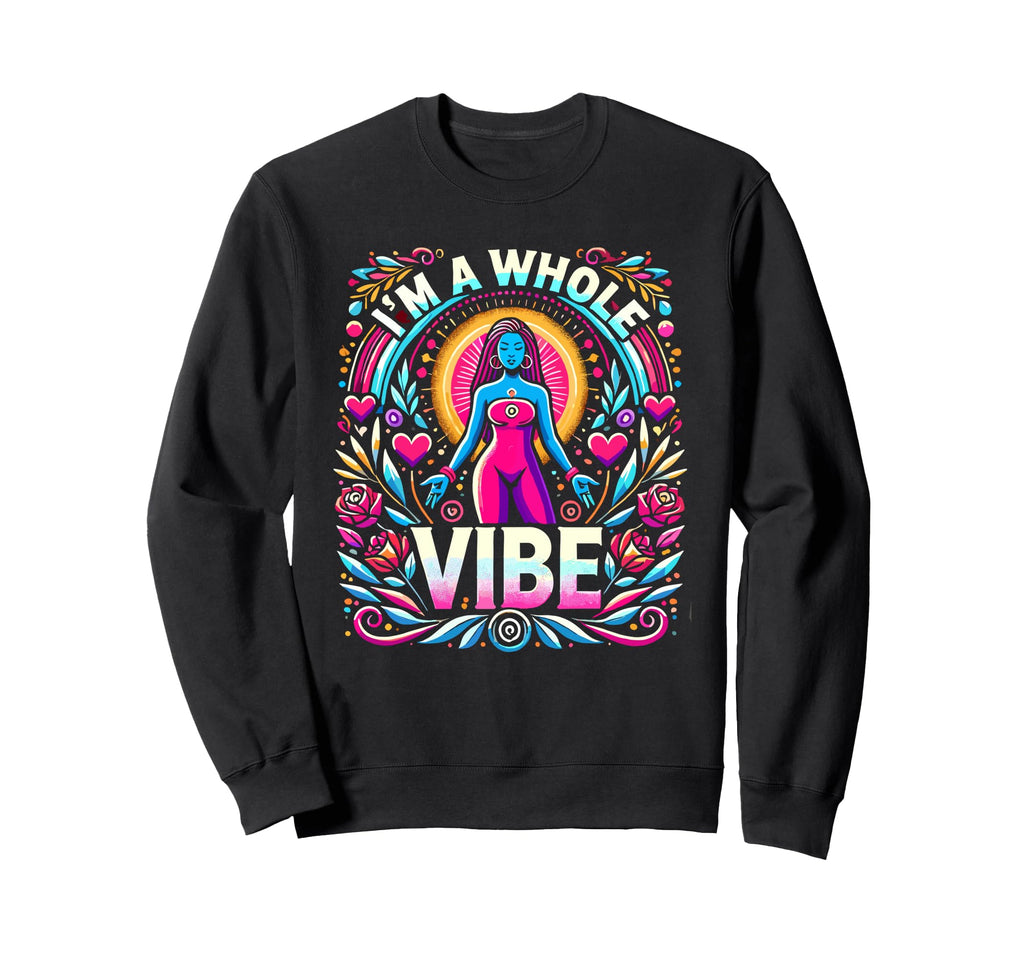 Im Whole Vibe Self Love Empowerment Sweatshirt - Aesthetic Graphic Unisex - T-Shirt, Sweatshirt, Hoodie