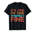 Its Fine Im Fine Everythings Fine Funny T-Shirt - Graphic Print Unisex - T-Shirt, Sweatshirt, Hoodie