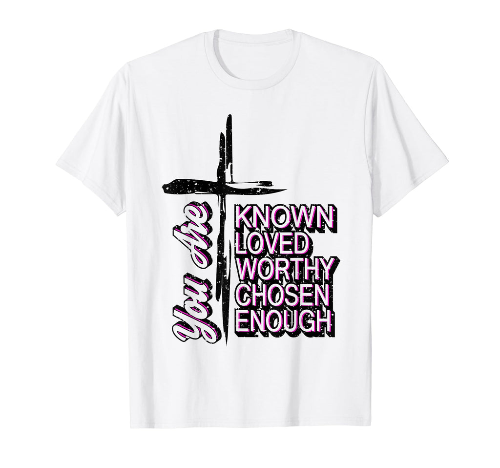 You Are Known Loved Worthy Chosen T-Shirt - Trendy Graphic for Adults - T-Shirt, Sweatshirt, Hoodie