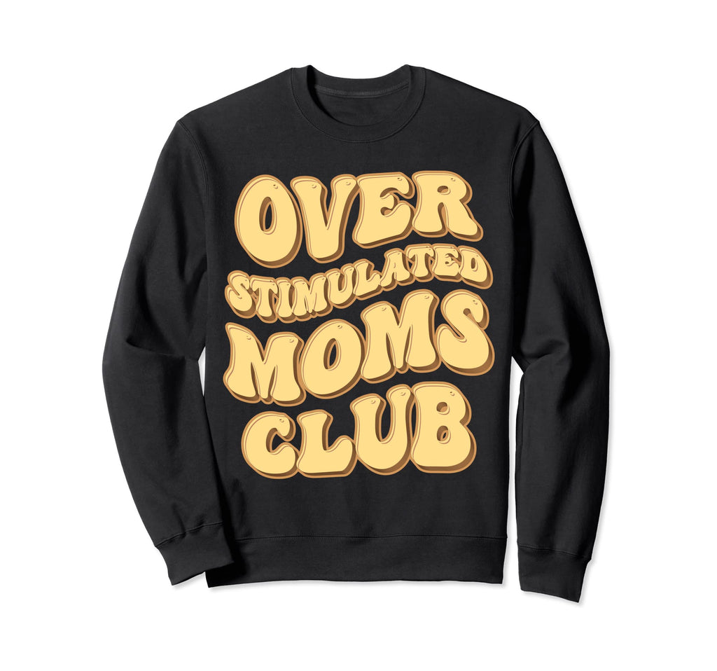 Overstimulated Moms Club Funny Sweatshirt - Casual Everyday Wear Unisex - T-Shirt, Sweatshirt, Hoodie