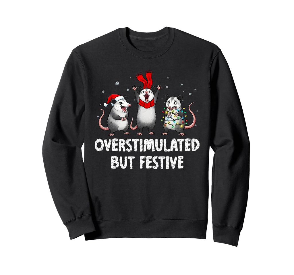 Funny Overstimulated But Festive Sweatshirt - Novelty Apparel Unisex - T-Shirt, Sweatshirt, Hoodie