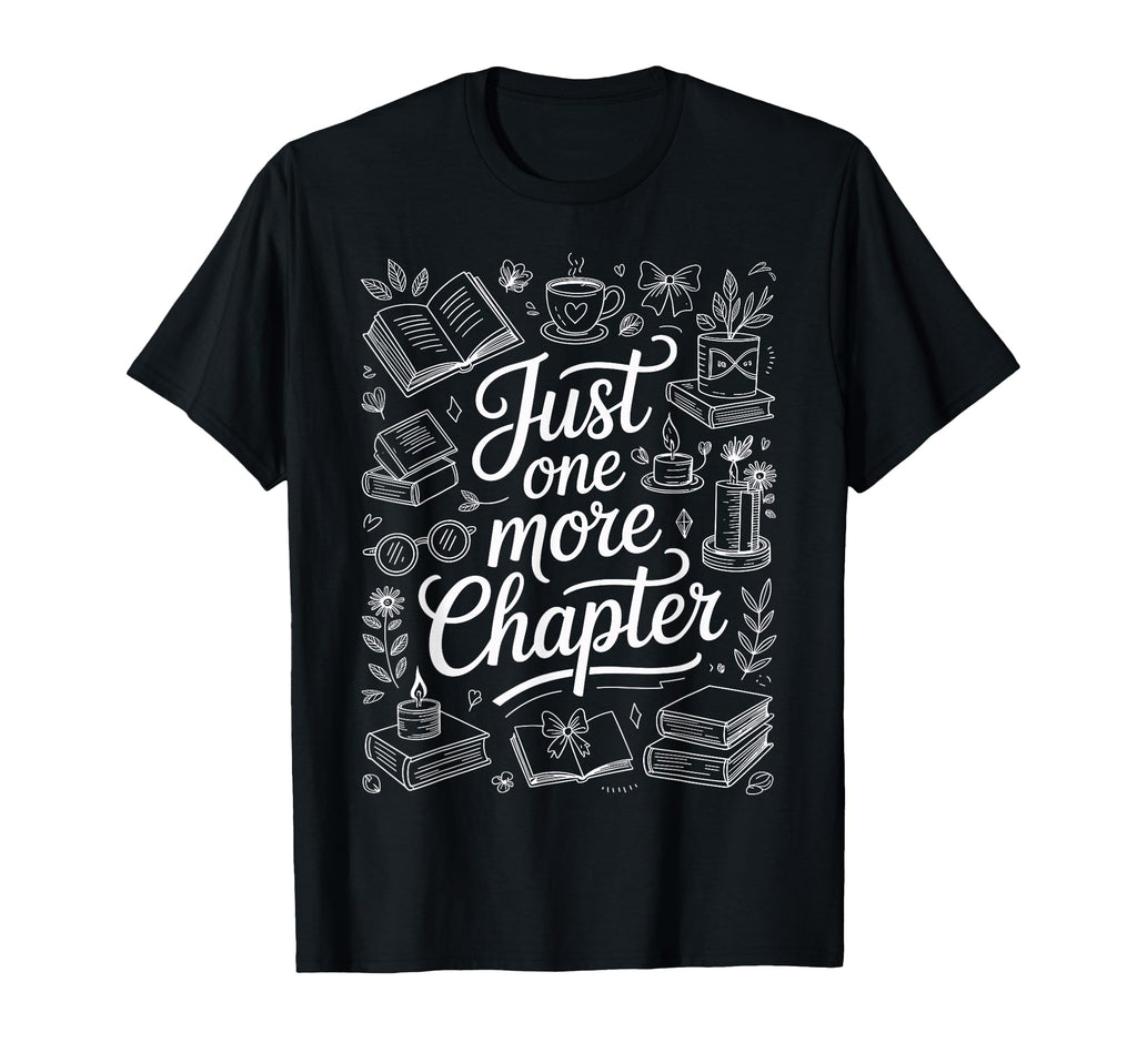 Just One More Chapter Book Lover T-Shirt - Fun Novelty Design for Adults - T-Shirt, Sweatshirt, Hoodie