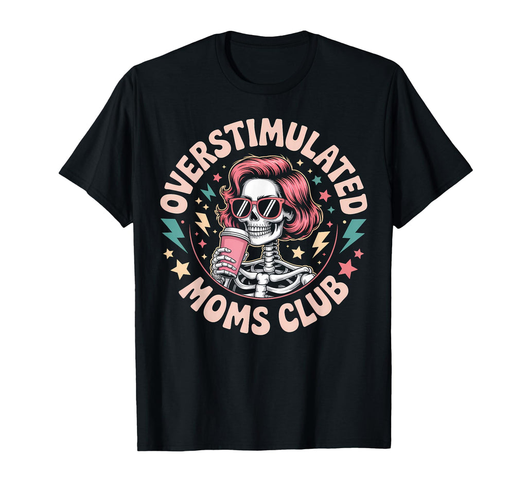 Funny Overstimulated Moms Club Skeleton T-Shirt - Graphic Print Men Women - T-Shirt, Sweatshirt, Hoodie