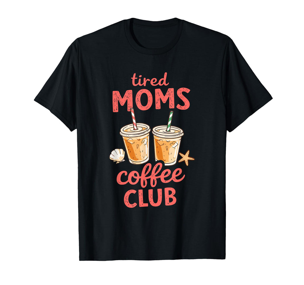 Tired Moms Coffee Club Mothers Day T-Shirt - Custom Art Print Unisex - T-Shirt, Sweatshirt, Hoodie