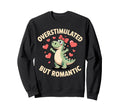 Overstimulated But Romantic Dinosaur Sweatshirt - Novelty Apparel Unisex - T-Shirt, Sweatshirt, Hoodie