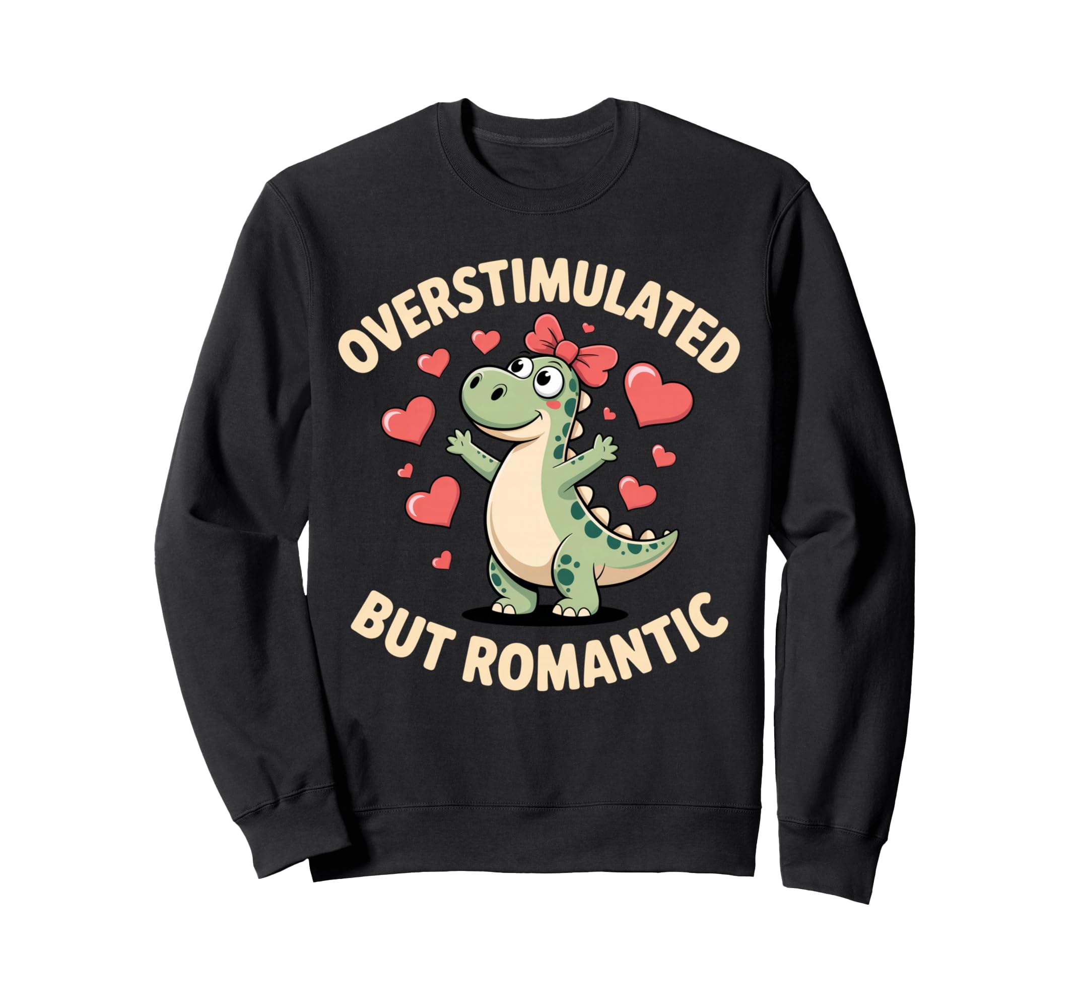 Overstimulated But Romantic Dinosaur Sweatshirt - Novelty Apparel Unisex - T-Shirt, Sweatshirt, Hoodie