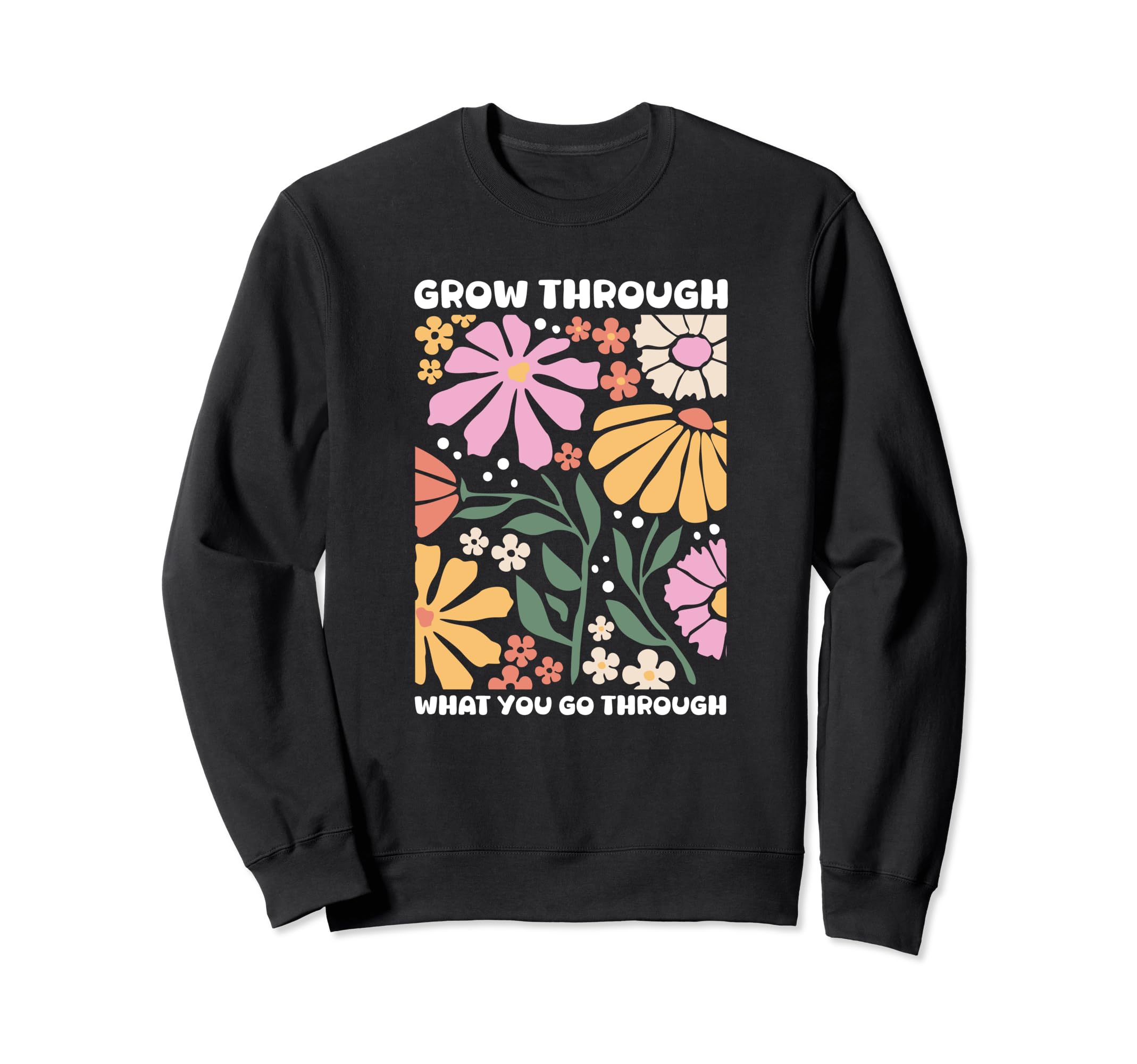 Growth Grow Through What You Go Sweatshirt - Streetwear Style Unisex - T-Shirt, Sweatshirt, Hoodie