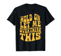 Let Me Overthink This Funny Anxiety T-Shirt - Minimalist Print for Adults - T-Shirt, Sweatshirt, Hoodie