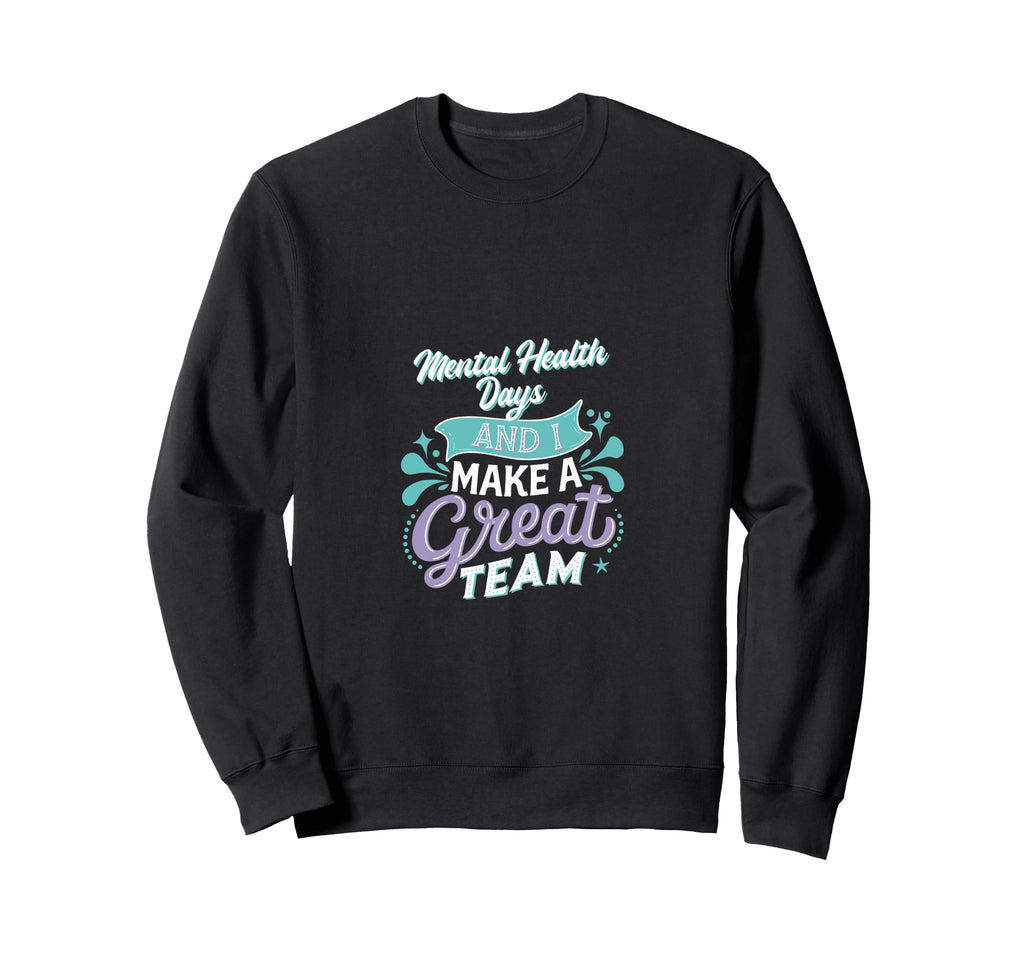 Mental Health Days And I Make Sweatshirt - Casual Everyday Wear Men Women - T-Shirt, Sweatshirt, Hoodie