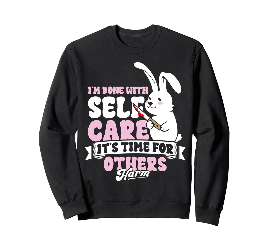 Im Done Self Care Its Time Others Sweatshirt - Minimalist Print for Adults - T-Shirt, Sweatshirt, Hoodie