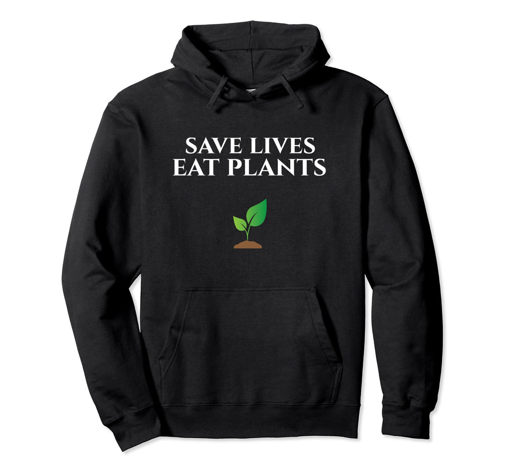 Save Lives Eat Plants Vegan Hoodie - Novelty Apparel Unisex - T-Shirt, Sweatshirt, Hoodie