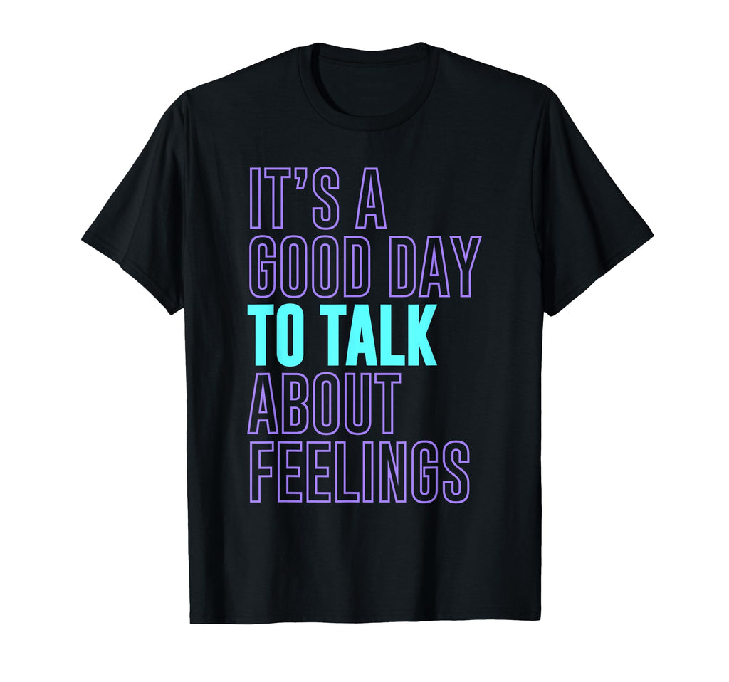 Its Good Day To Talk About Feelings T-Shirt - Custom Art Print for Adults - T-Shirt, Sweatshirt, Hoodie