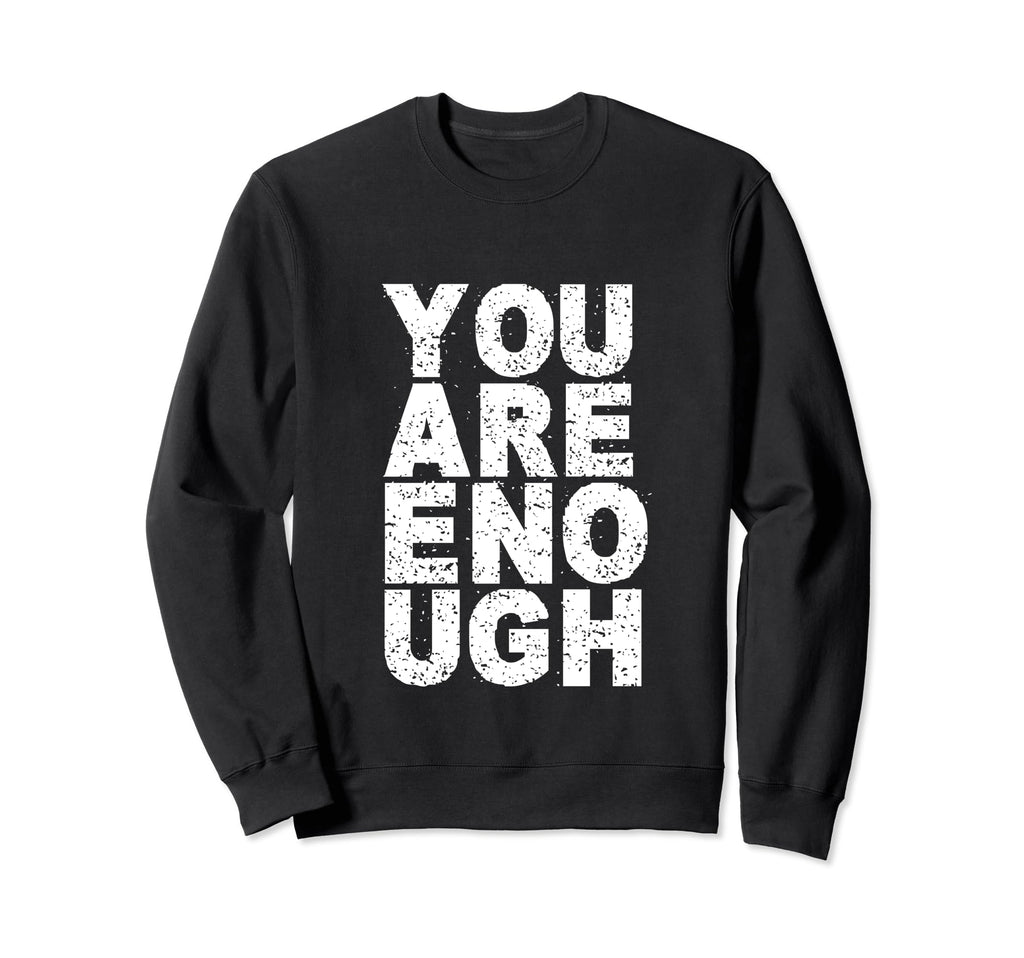 You Are Enough Love Awareness Sweatshirt - Fun Novelty Design Men Women - T-Shirt, Sweatshirt, Hoodie