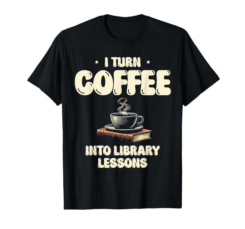 I Turn Coffee Into Library T-Shirt - Casual Everyday Wear for Adults - T-Shirt, Sweatshirt, Hoodie