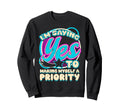 Im Yes To Making Myself Priority Self Sweatshirt - Unique Graphic Unisex - T-Shirt, Sweatshirt, Hoodie