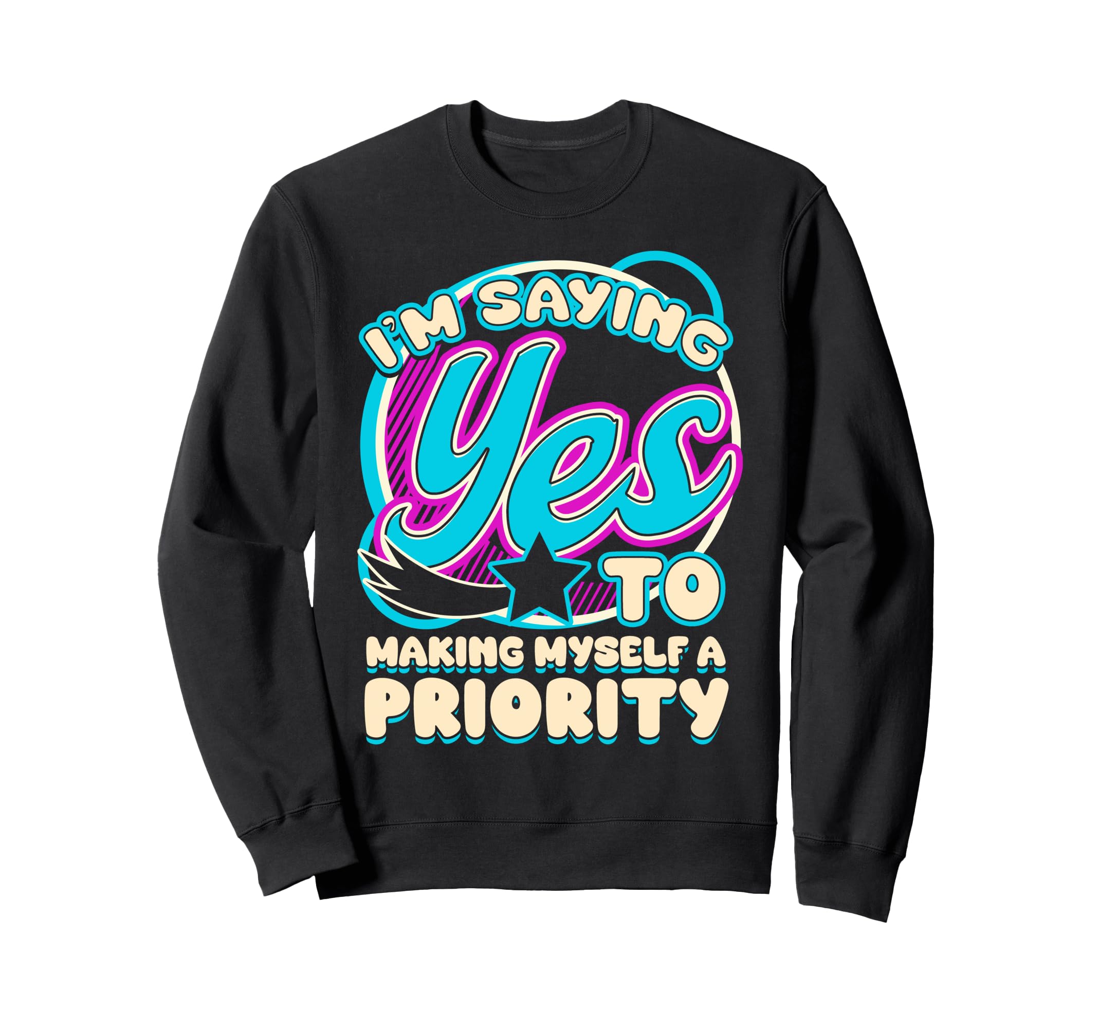 Im Yes To Making Myself Priority Self Sweatshirt - Unique Graphic Unisex - T-Shirt, Sweatshirt, Hoodie