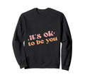 Its Ok To Be You End Break Stigma Sweatshirt - Trendy Graphic Men Women - T-Shirt, Sweatshirt, Hoodie
