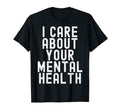 I Care About Your Mental Health Mental T-Shirt - Graphic Print Unisex - T-Shirt, Sweatshirt, Hoodie
