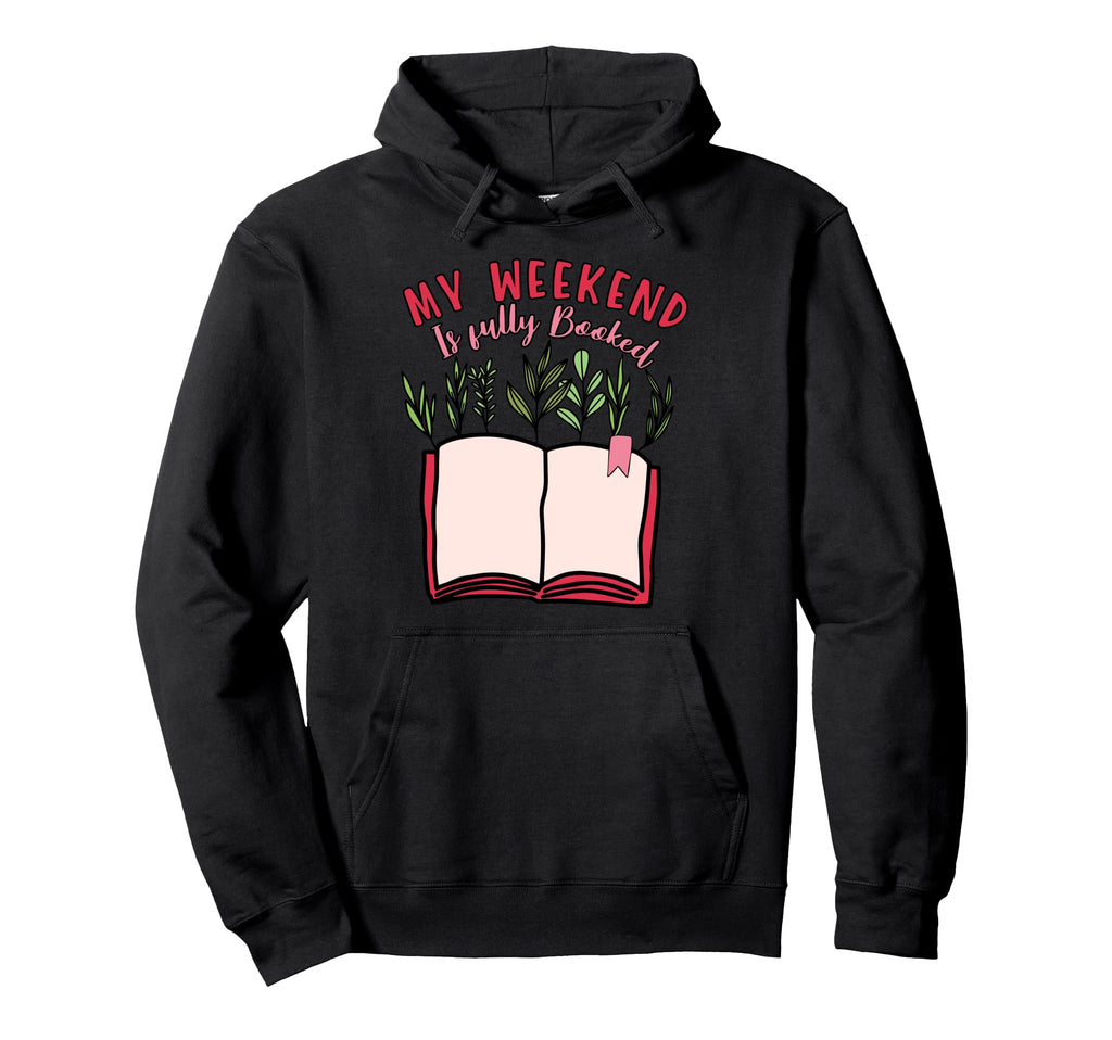 My Weekend Is Fully Booked Book Lover Hoodie - Fun Novelty Design Men Women - T-Shirt, Sweatshirt, Hoodie