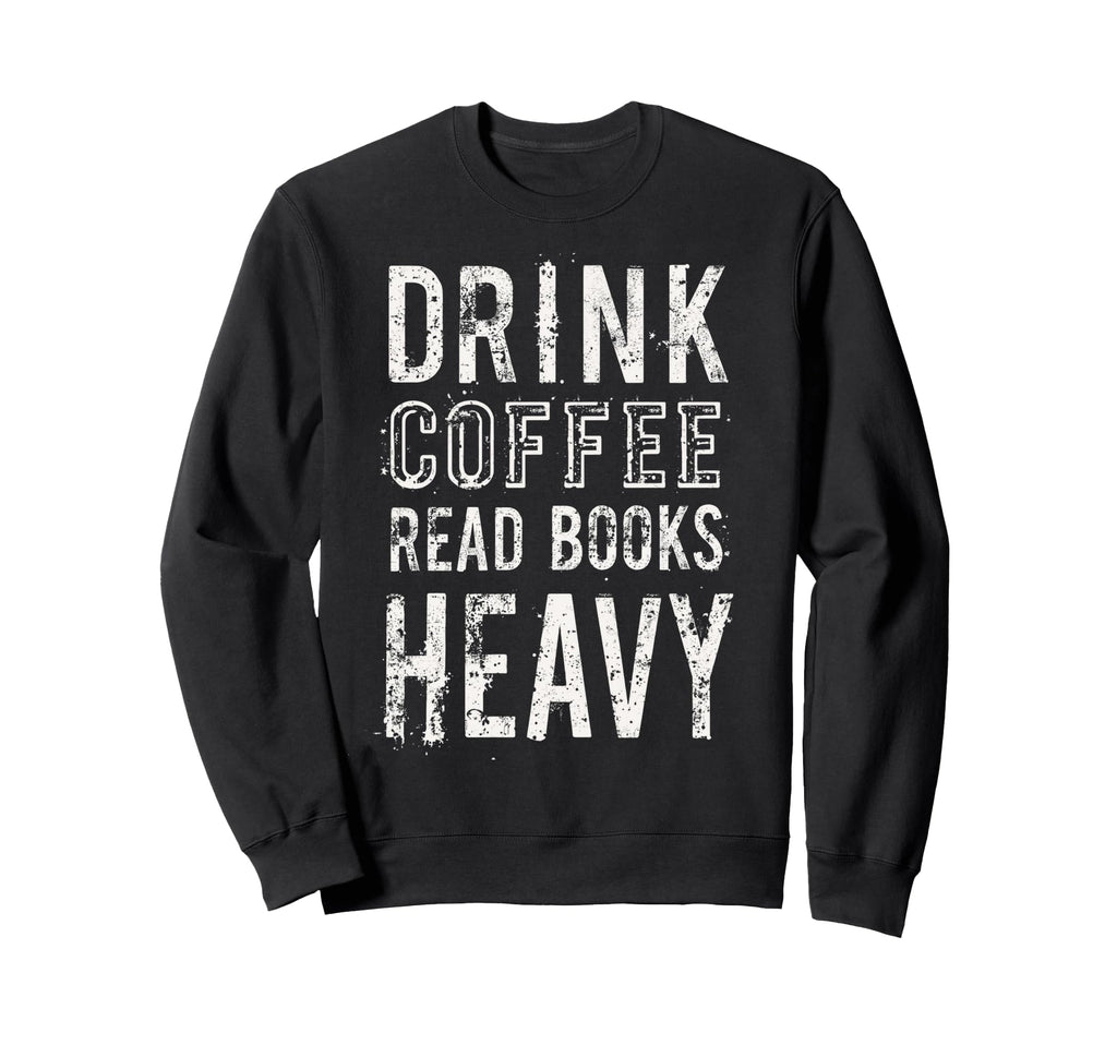 Drink Coffee Read Books Heavy Sweatshirt - Fun Novelty Design for Adults - T-Shirt, Sweatshirt, Hoodie