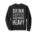 Drink Coffee Read Books Heavy Sweatshirt - Fun Novelty Design for Adults - T-Shirt, Sweatshirt, Hoodie