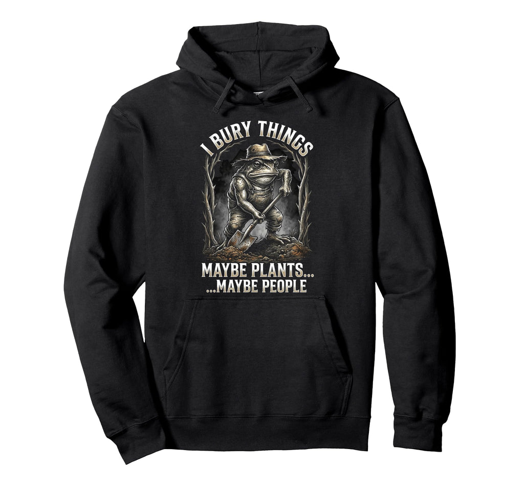 Funny Toad Gardener I Bury Things Maybe Hoodie - Unique Graphic Men Women - T-Shirt, Sweatshirt, Hoodie