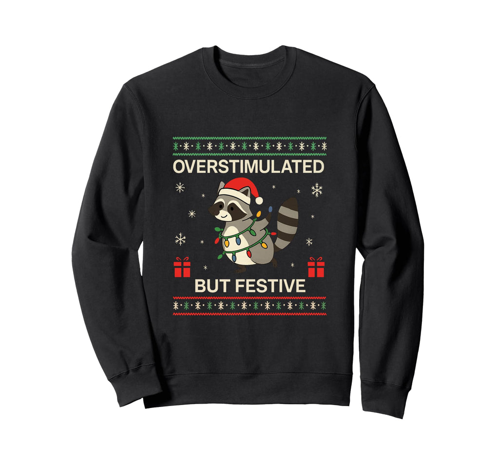 Overstimulated But Still Festive Sweatshirt - Novelty Apparel Unisex - T-Shirt, Sweatshirt, Hoodie