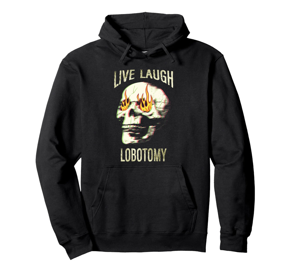 Live Laugh Lobotomy Skull Grunge Mental Hoodie - Fun Novelty Design Unisex - T-Shirt, Sweatshirt, Hoodie