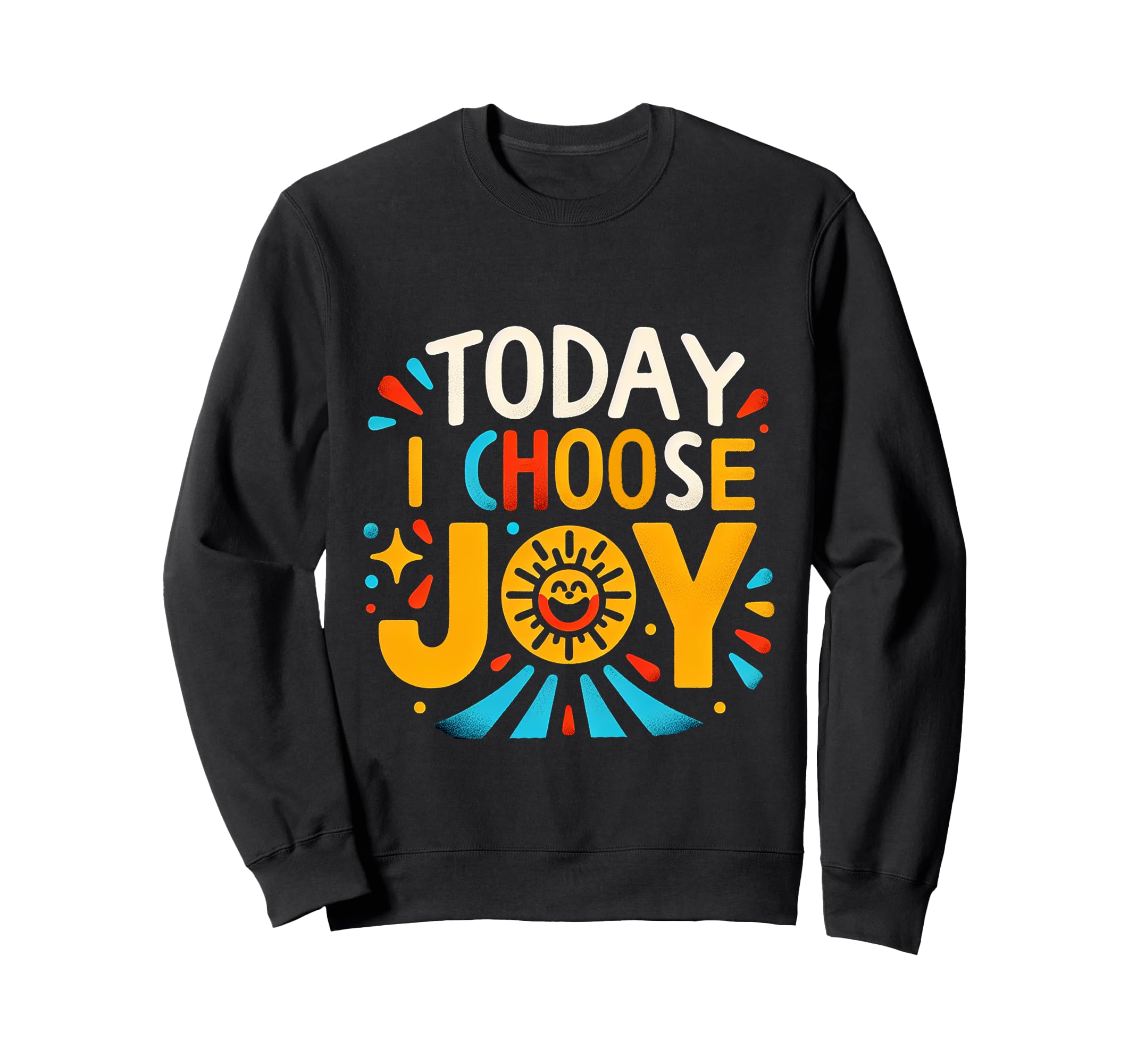 Today I Choose Joy Sweatshirt - Casual Everyday Wear Unisex - T-Shirt, Sweatshirt, Hoodie