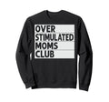 Overstimulated Moms Club Funny Sweatshirt - Novelty Apparel Unisex - T-Shirt, Sweatshirt, Hoodie