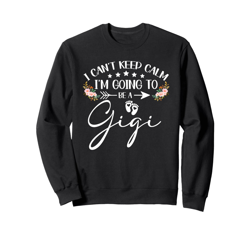 I Cant Keep Calm Im Going To Be Gigi Sweatshirt - Graphic Print Unisex - T-Shirt, Sweatshirt, Hoodie