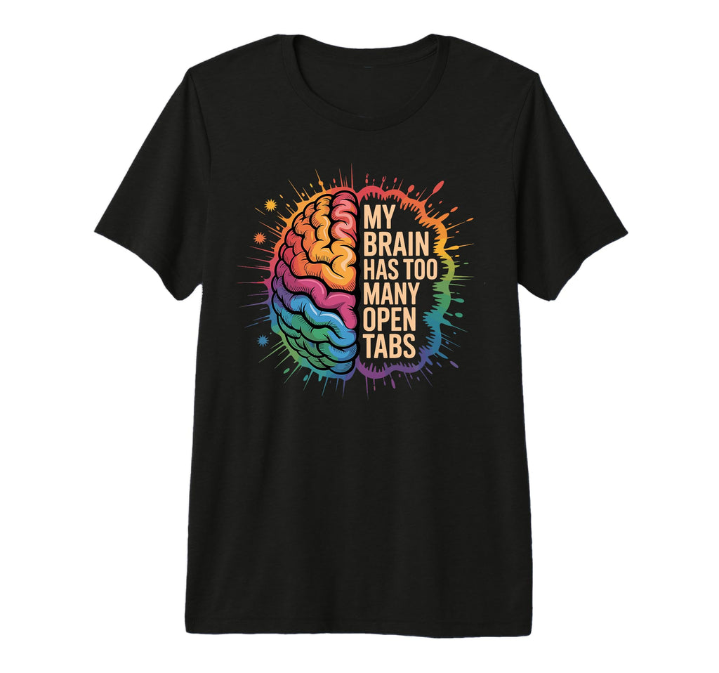 My Brain Has Too Many Open Tabs T-Shirt - Custom Art Print for Adults - T-Shirt, Sweatshirt, Hoodie