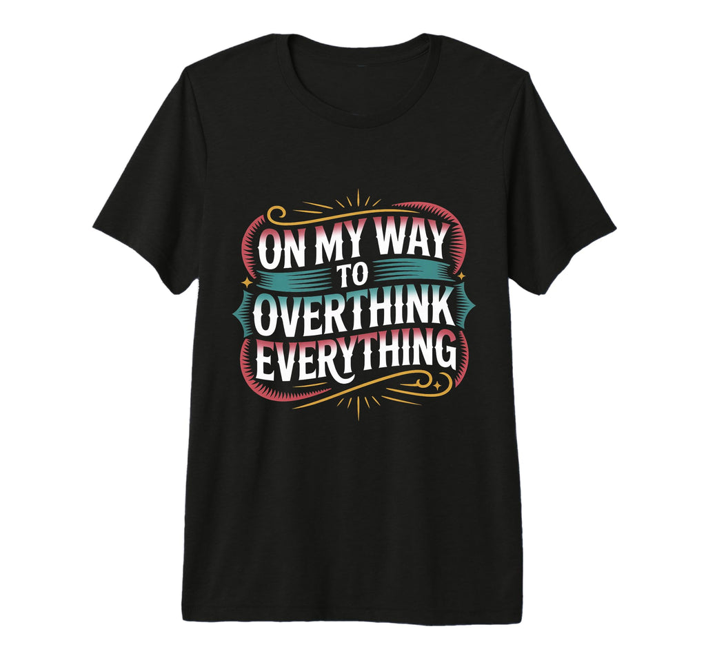 My Way To Overthink Everything T-Shirt - Trendy Graphic Men Women - T-Shirt, Sweatshirt, Hoodie