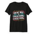 My Way To Overthink Everything T-Shirt - Trendy Graphic Men Women - T-Shirt, Sweatshirt, Hoodie