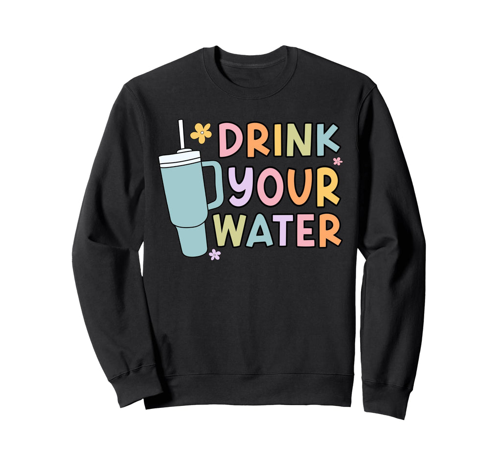 Drink Your Water Self Care Sweatshirt - Custom Art Print Unisex - T-Shirt, Sweatshirt, Hoodie