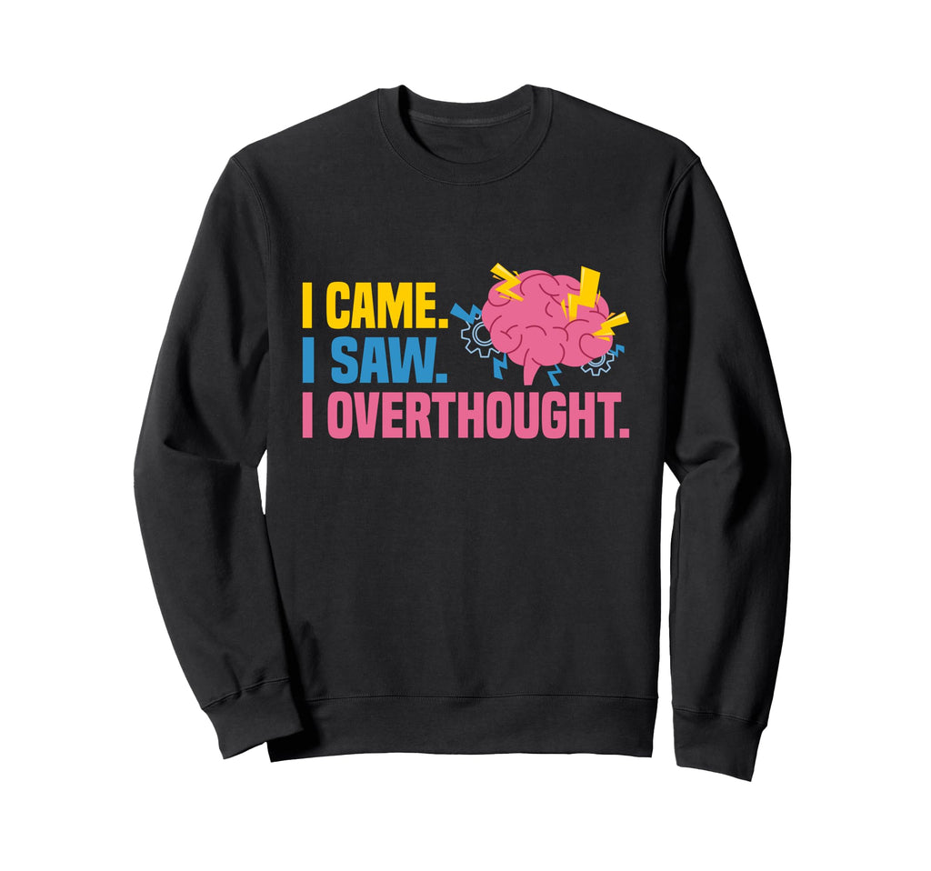 I Came I Saw I Overthought Sweatshirt - Custom Art Print for Adults - T-Shirt, Sweatshirt, Hoodie