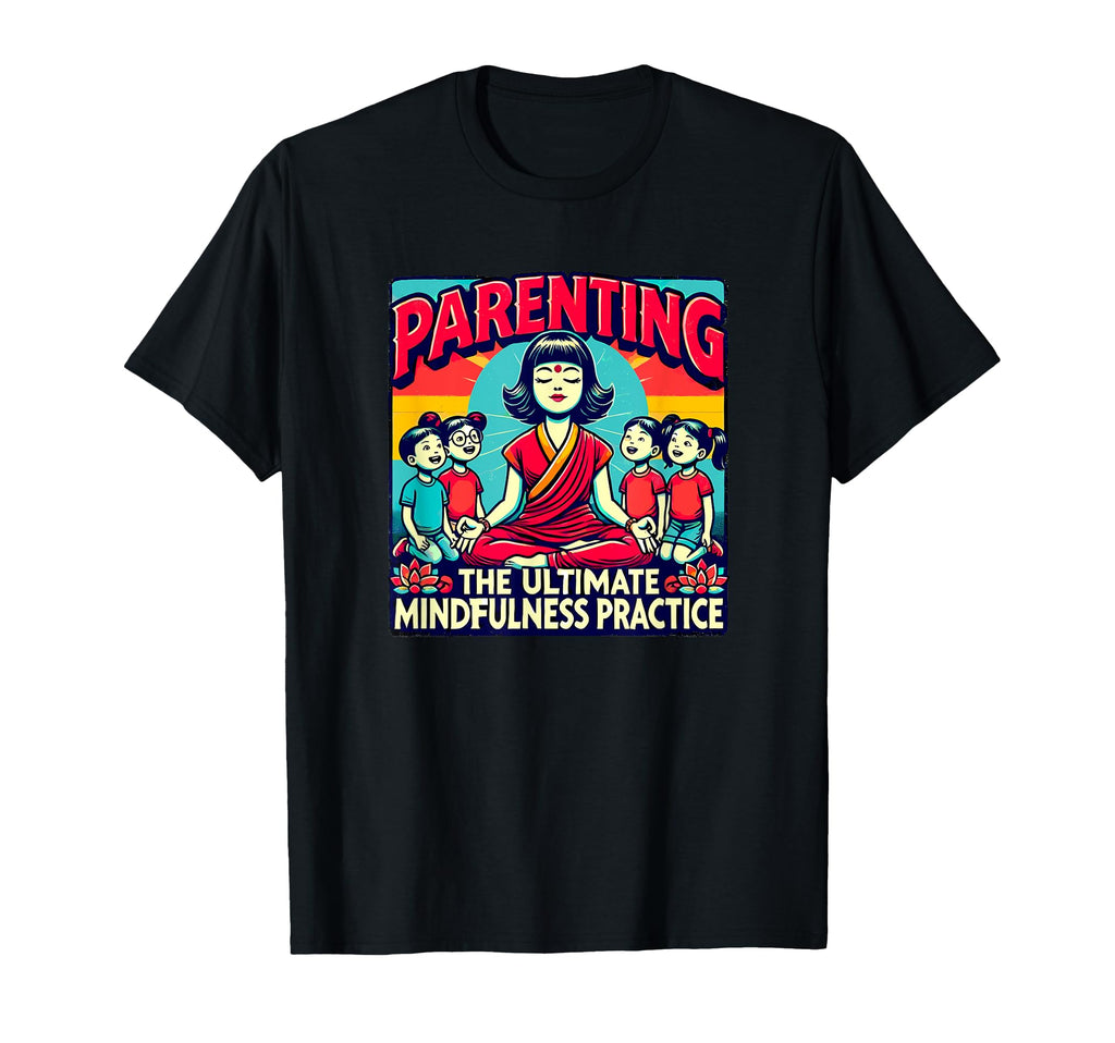 Parenting Ultimate Mindfulness T-Shirt - Casual Everyday Wear for Adults - T-Shirt, Sweatshirt, Hoodie