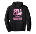 Funny Self Care Love Wellness Mental Hoodie - Novelty Apparel for Adults - T-Shirt, Sweatshirt, Hoodie