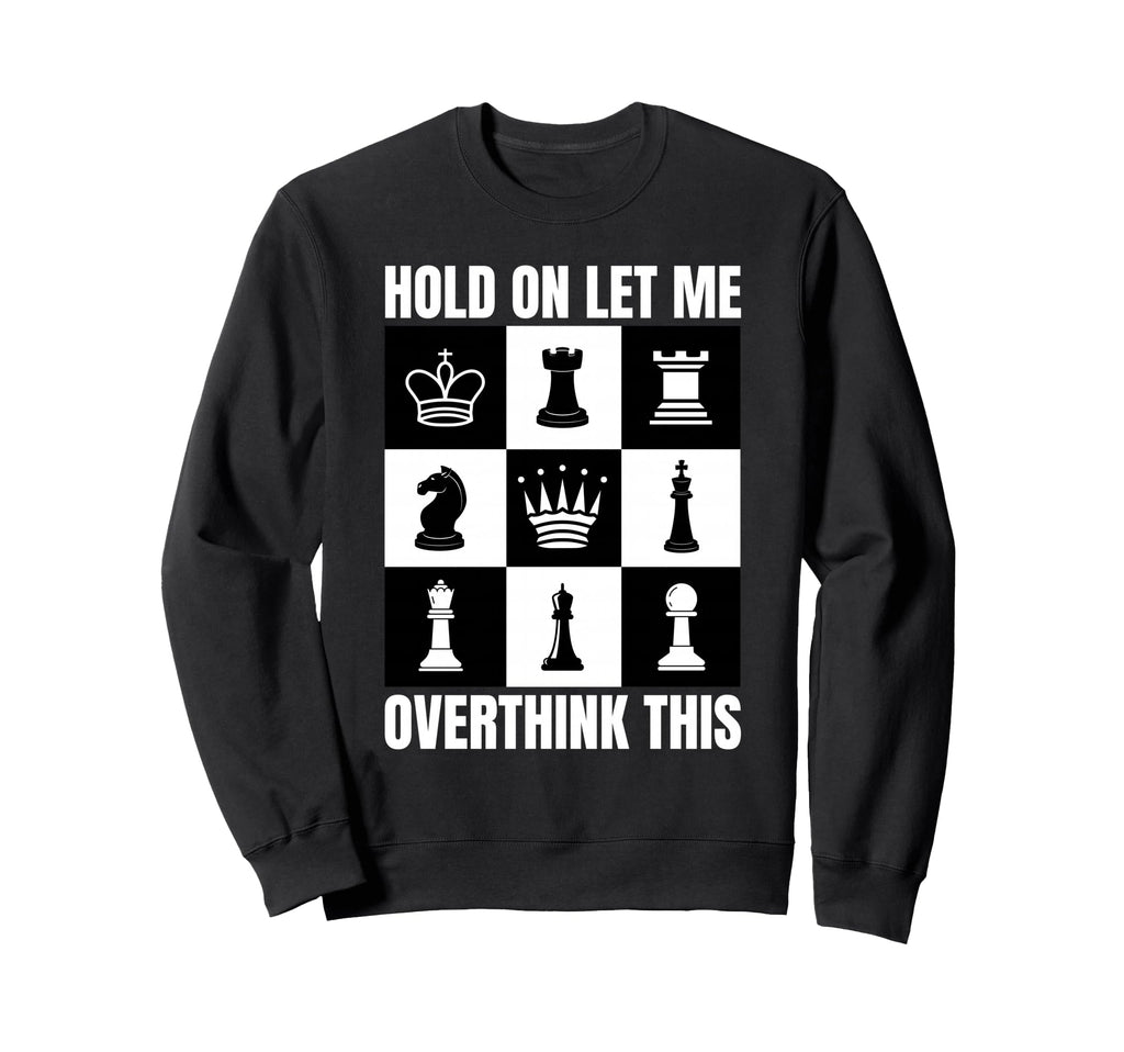 Hold Let Me Overthink This Chess Sweatshirt - Graphic Print for Adults - T-Shirt, Sweatshirt, Hoodie